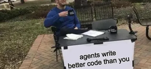 'Change my mind' meme with the caption: agents write better code than you.