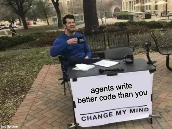 'Change my mind' meme with the caption: agents write better code than you.